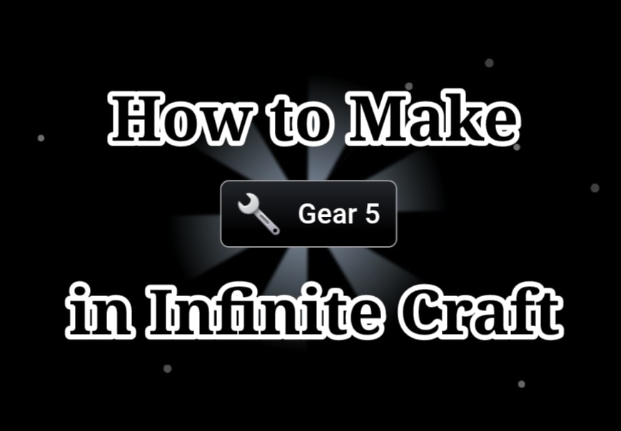 How to Make Gear 5 in Infinite Craft: Gear 1 – Gear 8